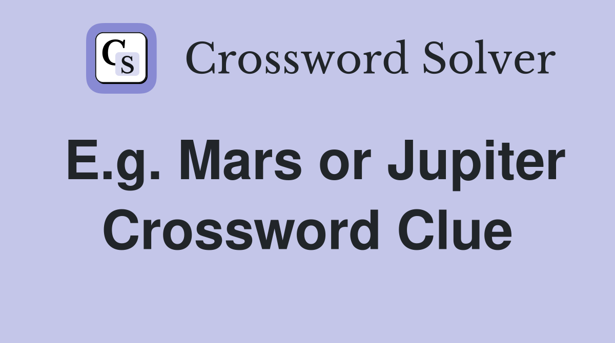 E.g. Mars or Jupiter Crossword Clue Answers Crossword Solver